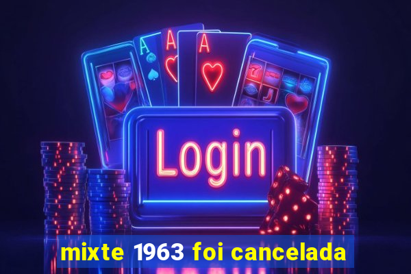 mixte 1963 foi cancelada